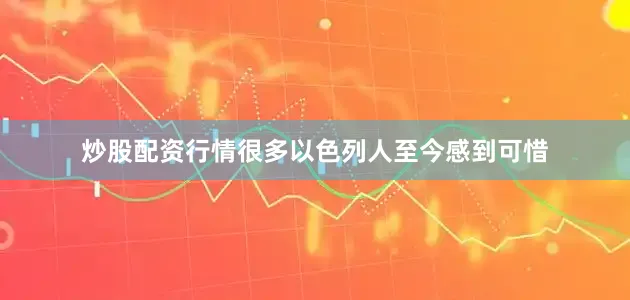 炒股配资行情很多以色列人至今感到可惜