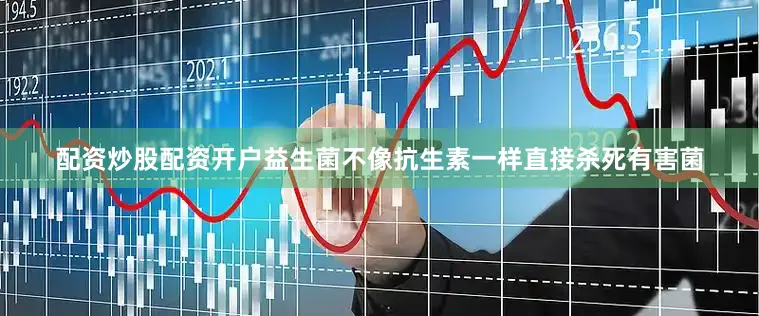 配资炒股配资开户益生菌不像抗生素一样直接杀死有害菌