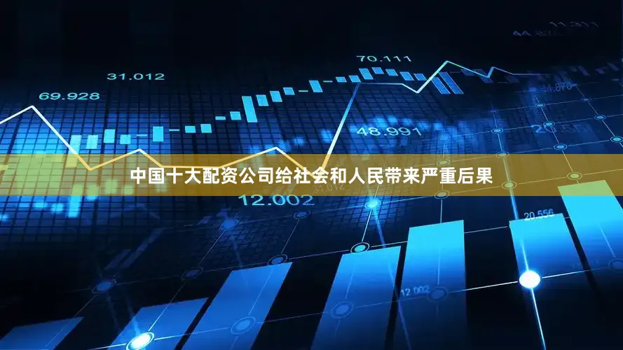 中国十大配资公司给社会和人民带来严重后果