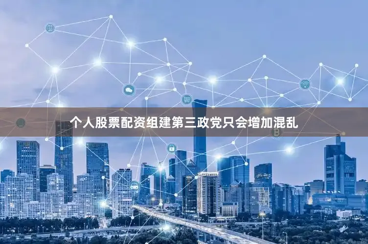 个人股票配资组建第三政党只会增加混乱