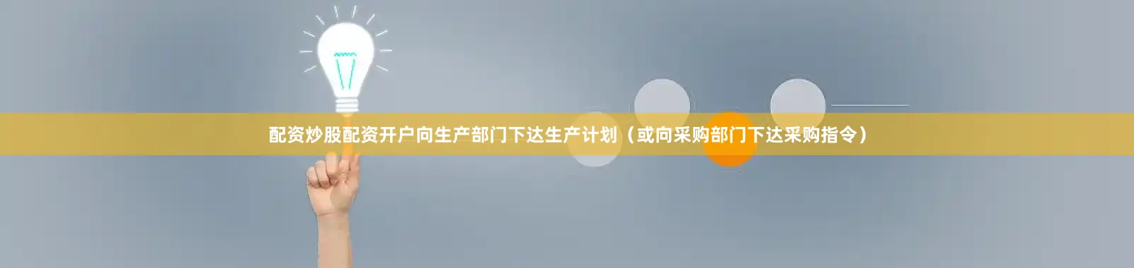 配资炒股配资开户向生产部门下达生产计划(或向采购部门下达采购指令)