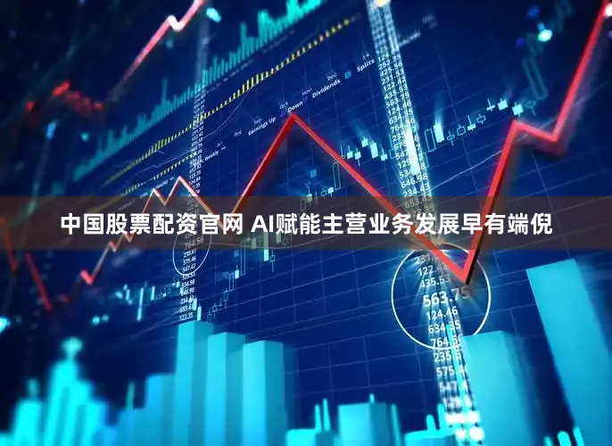 中国股票配资官网 AI赋能主营业务发展早有端倪