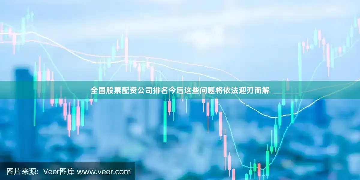 全国股票配资公司排名今后这些问题将依法迎刃而解