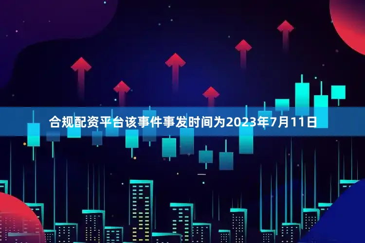 合规配资平台该事件事发时间为2023年7月11日