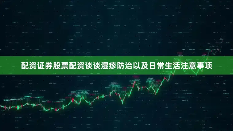 配资证券股票配资谈谈湿疹防治以及日常生活注意事项